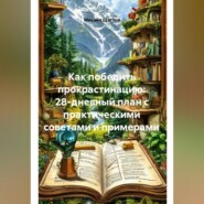 Как победить прокрастинацию: 28-дневный план с практическими советами и примерами