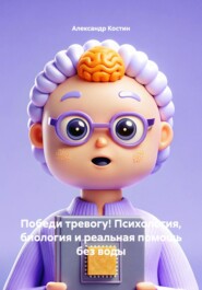 Победи тревогу! Психология, биология и реальная помощь без воды