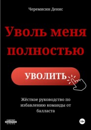 «Уволь меня полностью» – Жёсткое руководство по избавлению команды от балласта.