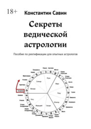 Секреты ведической астрологии. Пособие по ректификации для опытных астрологов