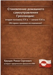Становление домашнего самоуправления Гренландии – вторая половина ХХ в. – начало ХХІ вв. (Историко-правовое исследование)