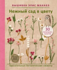 Вышивка Элис Макабэ. Нежный сад в цвету. Трогательные ботанические сюжеты