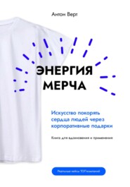 Сила мерча. Искусство покорять сердца людей через корпоративные подарки. Книга для вдохновения и применения