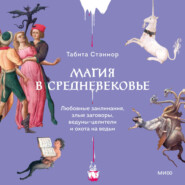 Магия в Средневековье. Любовные заклинания, злые заговоры, ведуны-целители и охота на ведьм
