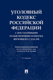 Уголовный кодекс Российской Федерации с постатейными разъяснениями Пленума Верховного Суда РФ. 3-е издание