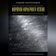 Формула карьерного успеха. Как расти в профессиональном плане