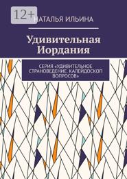 Удивительная Иордания. Серия «Удивительное страноведение. Калейдоскоп вопросов»