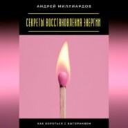 Секреты восстановления энергии. Как бороться с выгоранием