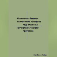 Изменение базовых психотипов личности под влиянием научнотехнического прогресса