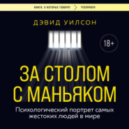 За столом с маньяком. Психологический портрет самых жестоких людей в мире