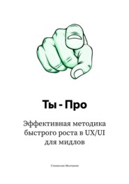Ты – Про. Эффективная методика быстрого роста в UX/UI для мидлов