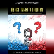 Навыки глубокого мышления. Как принимать взвешенные решения