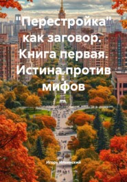«Перестройка» как заговор. Книга первая. Истина против мифов
