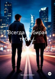 Всегда выбирая тебя....