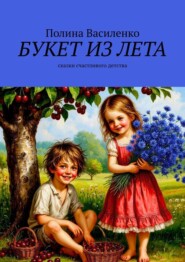 Букет из лета. Сказки счастливого детства