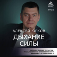 Дыхание силы. Древние знания о счастье и благополучии от современного клинического психолога