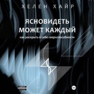 Ясновидеть может каждый, или Как развить в себе сверхспособности