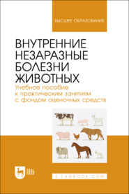 Внутренние незаразные болезни животных. Учебное пособие к практическим занятиям с фондом оценочных средств. Учебное пособие для вузов. 2-е издание, стереотипное