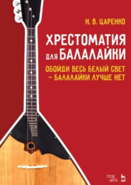 Хрестоматия для балалайки. Обойди весь белый свет – балалайки лучше нет. 5-е издание, стереотипное. Учебное пособие
