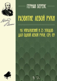 Развитие левой руки. 46 упражнений и 25 этюдов для одной левой руки, соч. 89. 4-е издание, стереотипное. Ноты