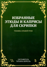 Избранные этюды и каприсы для скрипки. Техника правой руки. 3-е издание, стереотипное. Ноты