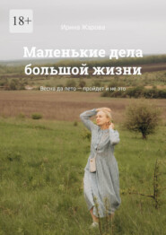 Маленькие дела большой жизни. Весна да лето – пройдет и не это