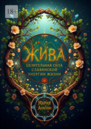Жива: целительная сила славянской энергии жизни. Практическое руководство по пробуждению энергии здоровья, гармонии и силы рода