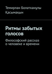 Ритмы забытых голосов. Философский рассказ о человеке и времени