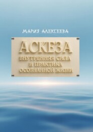 Аскеза: внутренняя сила и практика осознанной жизни. Как обрести гармонию и раскрыть свой духовный потенциал через осмысленное самоограничение