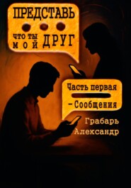Представь, что ты мой друг. Часть первая – Письма