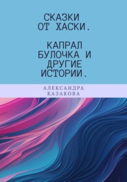 Сказки от хаски. Капрал Булочка и другие истории