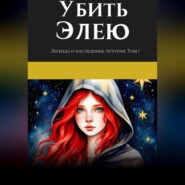 Легенда о наследнике Артурия. Убить Элею