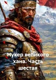 Нукер великого хана. Часть шестая