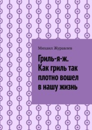 Гриль-я-ж. Как гриль так плотно вошел в нашу жизнь