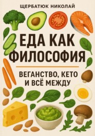 Еда как философия: Веганство, Кето и все между