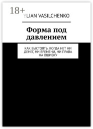 Форма под давлением. Как выстоять, когда нет ни денег, ни времени, ни права на ошибку