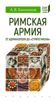 Римская армия от Адрианополя до «Стратегикона»