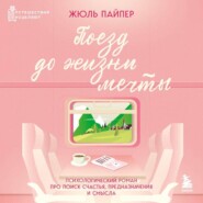 Поезд до жизни мечты. Психологический роман про поиск счастья, предназначения и смысла