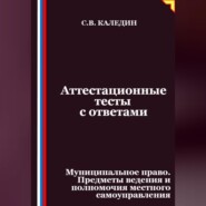 Аттестационные тесты с ответами. Муниципальное право. Предметы ведения и полномочия местного самоуправления