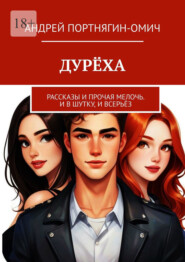 Дурёха. Рассказы и прочая мелочь. И в шутку, и всерьёз
