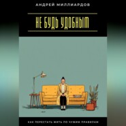 Не будь удобным. Как перестать жить по чужим правилам