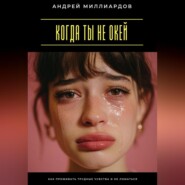 Когда ты не окей. Как проживать трудные чувства и не ломаться