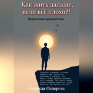 Как жить дальше, если всё плохо?!