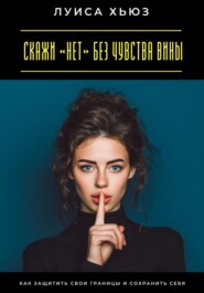 Скажи «нет» без чувства вины. Как защитить свои границы и сохранить себя