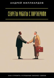 Секреты работы с партнерами. Как строить успешные бизнес-связи