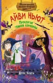 Маленькая волшебница Айви Ньют. Проклятие тёмной королевы