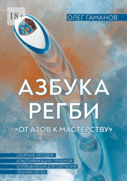 Азбука регби «От азов к мастерству», часть 2. Сборник методик, классификаций, приемов и упражнений для обучения технике регби