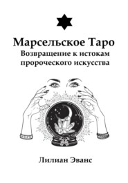 Марсельское Таро. Возвращение к истокам пророческого искусства