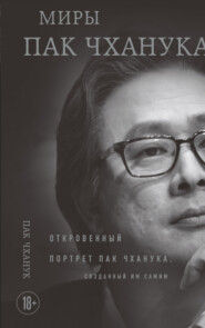 Миры Пак Чханука. Откровенный портрет Пак Чханука, созданный им самим