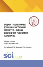Защита традиционных духовно-нравственных ценностей – основа суверенитета российского государства. (Аспирантура, Бакалавриат, Магистратура). Сборник научных трудов.